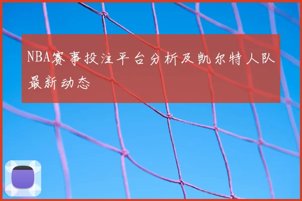 NBA赛事投注平台分析及凯尔特人队最新动态