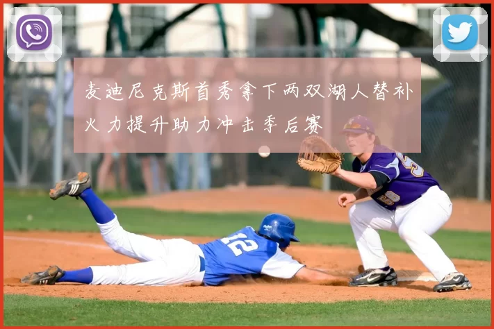 麦迪尼克斯首秀拿下两双湖人替补火力提升助力冲击季后赛