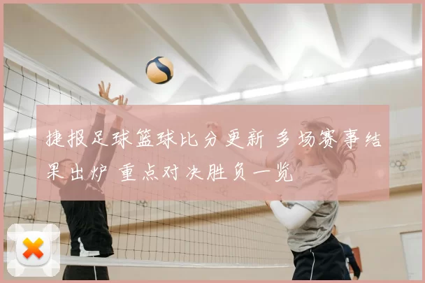 捷报足球篮球比分更新 多场赛事结果出炉 重点对决胜负一览