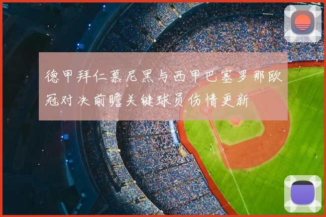 德甲拜仁慕尼黑与西甲巴塞罗那欧冠对决前瞻关键球员伤情更新