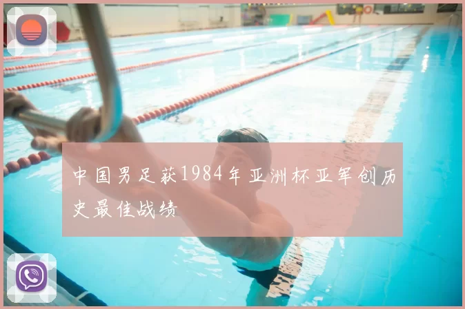 中国男足获1984年亚洲杯亚军创历史最佳战绩