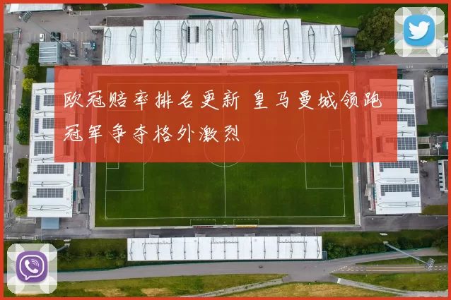 欧冠赔率排名更新 皇马曼城领跑 冠军争夺格外激烈
