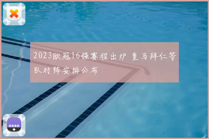 2023欧冠16强赛程出炉 皇马拜仁等队对阵安排公布