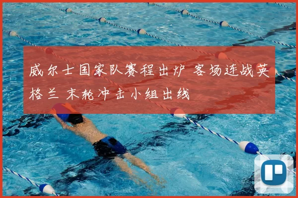 威尔士国家队赛程出炉 客场连战英格兰 末轮冲击小组出线